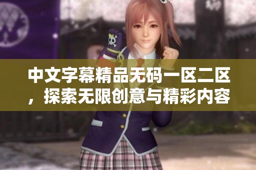 中文字幕精品**一区二区，探索无限创意与精彩内容的新视角