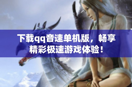 下载qq音速单机版，畅享精彩极速游戏体验！