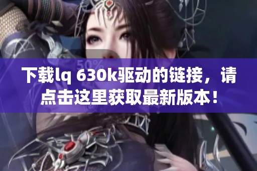 下载lq 630k驱动的链接，请点击这里获取最新版本！