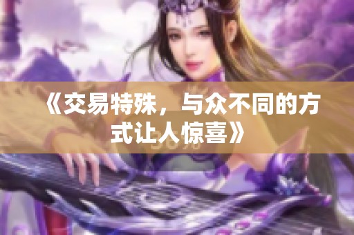 《交易特殊，与众不同的方式让人惊喜》