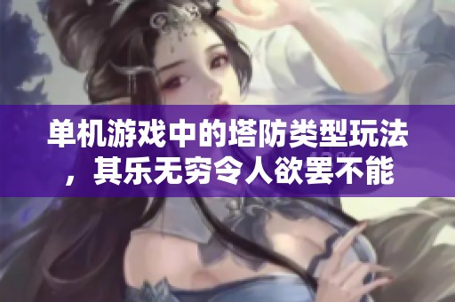 单机游戏中的塔防类型玩法，其乐无穷令人欲罢不能