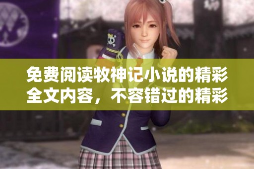 免费阅读牧神记小说的精彩全文内容，不容错过的精彩故事！