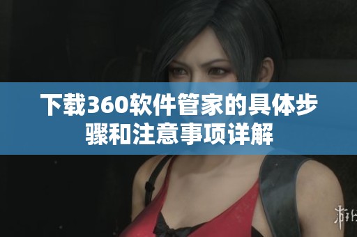 下载360软件管家的具体步骤和注意事项详解