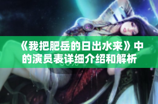 《我把肥岳的日出水来》中的演员表详细介绍和解析