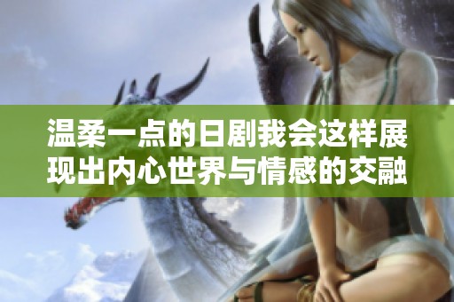 温柔一点的日剧我会这样展现出内心世界与情感的交融