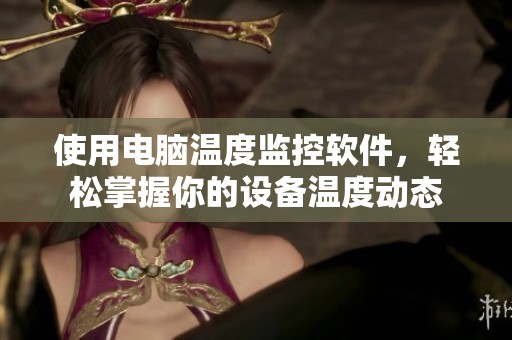 使用电脑温度监控软件，轻松掌握你的设备温度动态