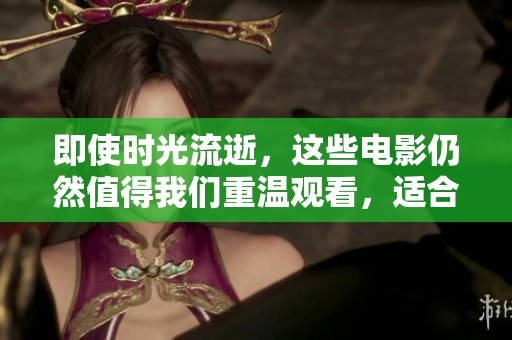 即使时光流逝，这些电影仍然值得我们重温观看，适合当下观影的选择