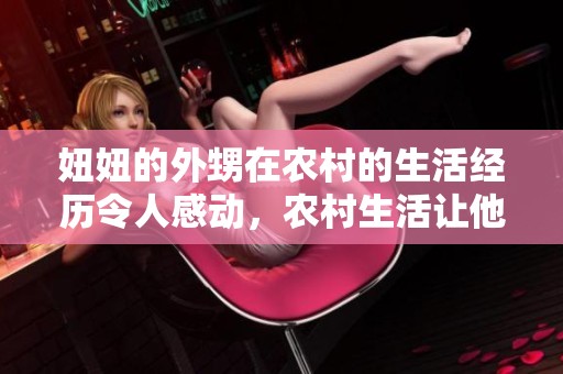 妞妞的外甥在农村的生活经历令人感动，农村生活让他成长不少