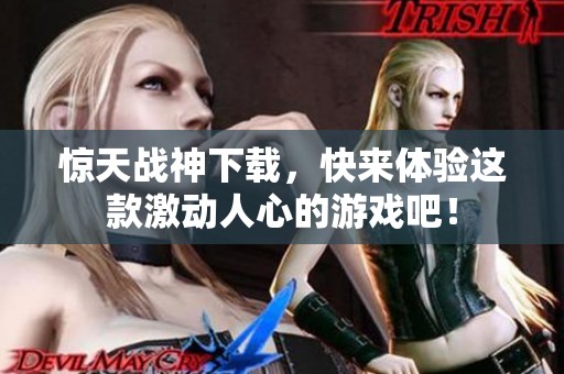 惊天战神下载，快来体验这款激动人心的游戏吧！