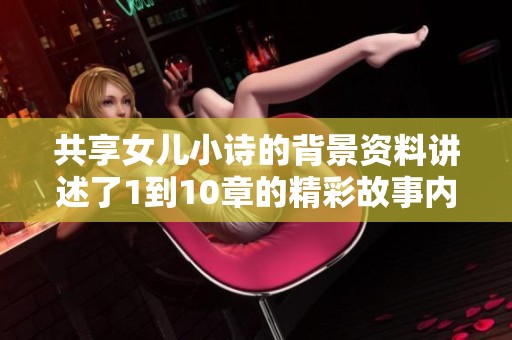 共享女儿小诗的背景资料讲述了1到10章的精彩故事内容