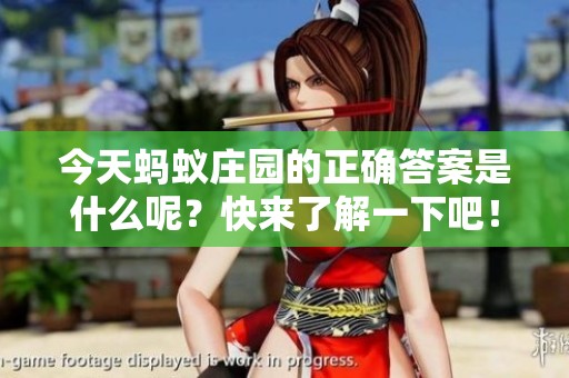 今天蚂蚁庄园的正确答案是什么呢？快来了解一下吧！
