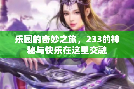 乐园的奇妙之旅，233的神秘与快乐在这里交融