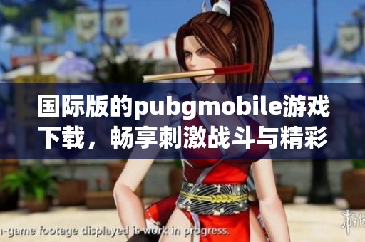 国际版的pubgmobile游戏下载，畅享刺激战斗与精彩体验