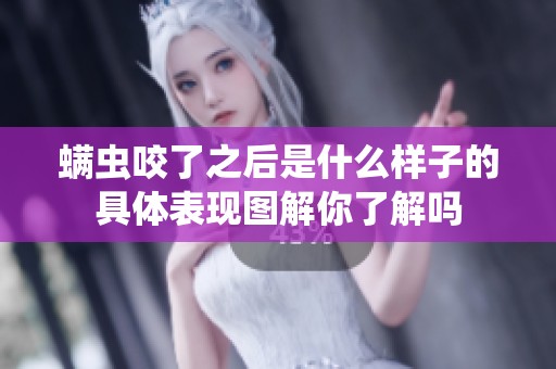 螨虫咬了之后是什么样子的具体表现图解你了解吗