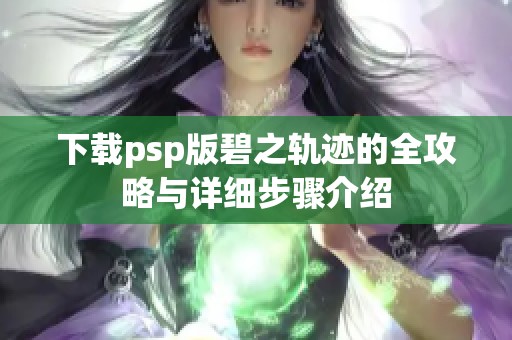 下载psp版碧之轨迹的全攻略与详细步骤介绍