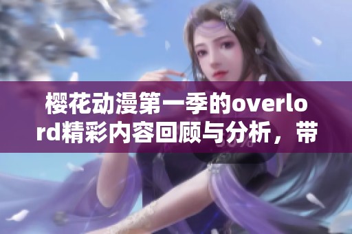 樱花动漫第一季的overlord精彩内容回顾与分析，带你重温经典之作！