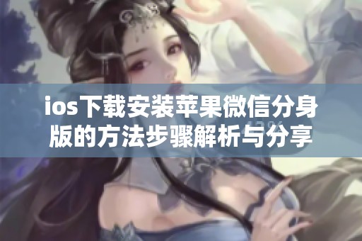 ios下载安装苹果微信分身版的方法步骤解析与分享