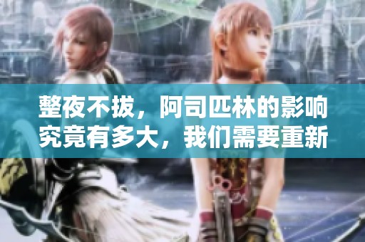 整夜不拔，阿司匹林的影响究竟有多大，我们需要重新审视。