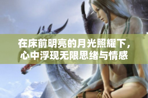 在床前明亮的月光照耀下，心中浮现无限思绪与情感