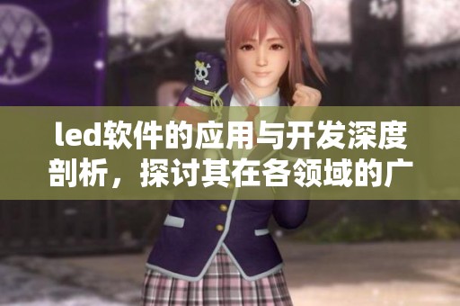 led软件的应用与开发深度剖析，探讨其在各领域的广泛使用情况