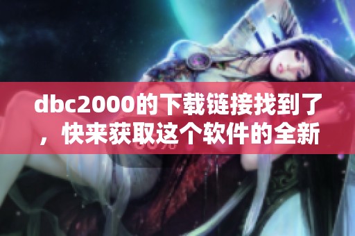 dbc2000的下载链接找到了，快来获取这个软件的全新版本吧