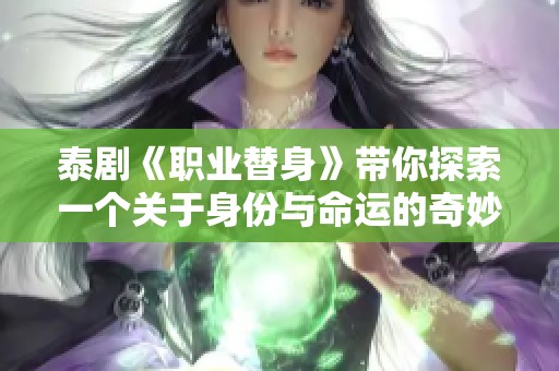泰剧《职业替身》带你探索一个关于身份与命运的奇妙故事！