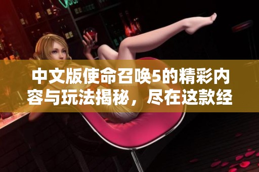 中文版使命召唤5的精彩内容与玩法揭秘，尽在这款经典游戏中