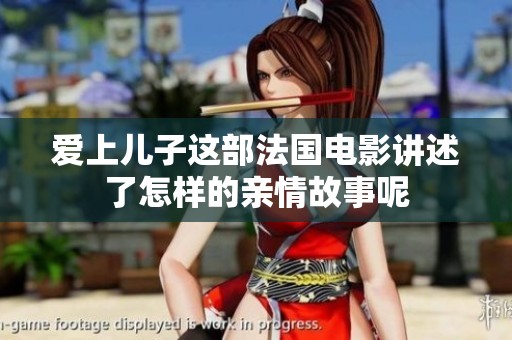 爱上儿子这部法国电影讲述了怎样的亲情故事呢