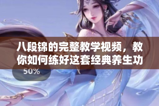 八段锦的完整教学视频，教你如何练好这套经典养生功法