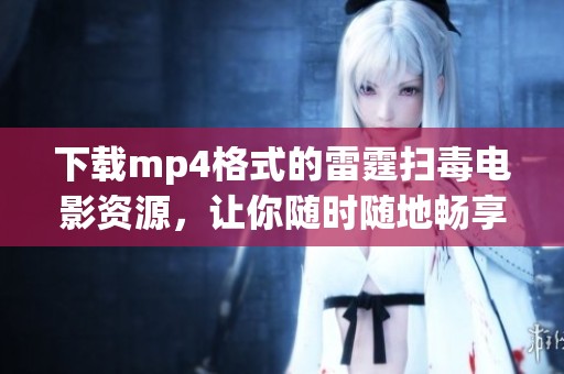 下载mp4格式的雷霆扫毒电影资源，让你随时随地畅享精彩内容