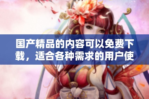 ****的内容可以免费下载，适合各种需求的用户使用。