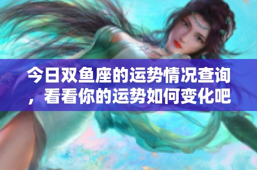 今日双鱼座的运势情况查询，看看你的运势如何变化吧