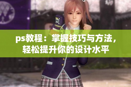 ps教程：掌握技巧与方法，轻松提升你的设计水平