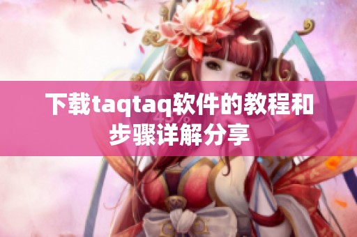 下载taqtaq软件的教程和步骤详解分享