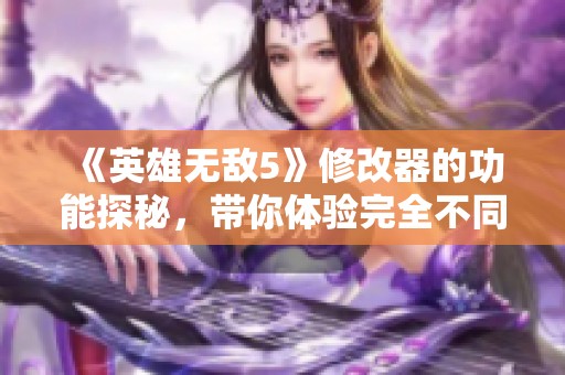 《英雄无敌5》修改器的功能探秘，带你体验完全不同的游戏乐趣