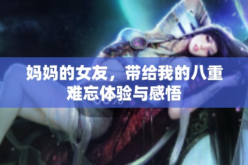 妈妈的女友，带给我的八重难忘体验与感悟