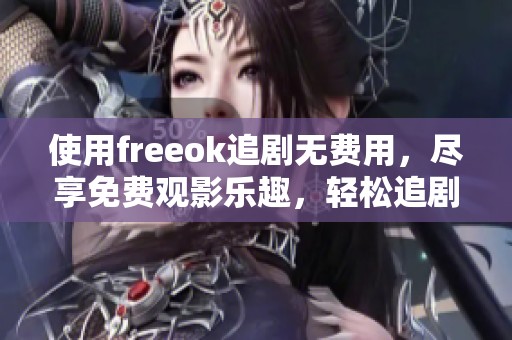 使用freeok追剧无费用，尽享免费观影乐趣，轻松追剧每一天