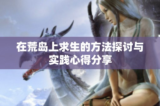 在荒岛上求生的方法探讨与实践心得分享