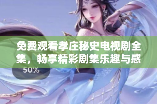 免费观看孝庄秘史电视剧全集，畅享精彩剧集乐趣与感动