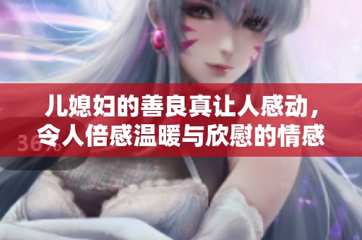 儿媳妇的善良真让人感动，令人倍感温暖与欣慰的情感流露