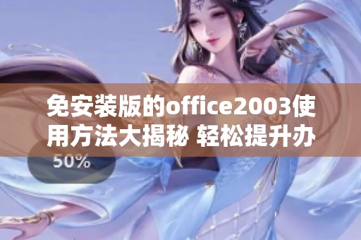 免安装版的office2003使用方法大揭秘 轻松提升办公体验