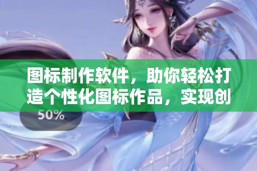图标制作软件，助你轻松打造个性化图标作品，实现创意无限的设计效果