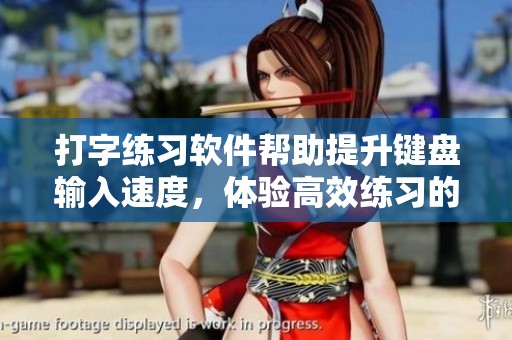打字练习软件帮助提升键盘输入速度，体验高效练习的乐趣与效果。