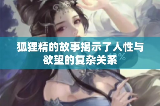 狐狸精的故事揭示了人性与欲望的复杂关系