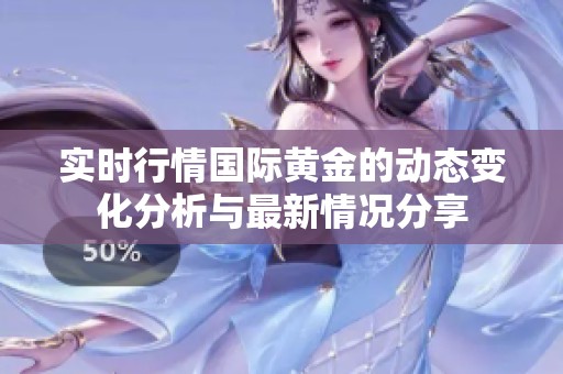 实时行情国际黄金的动态变化分析与最新情况分享