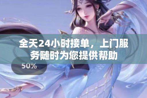 全天24小时接单，上门服务随时为您提供帮助