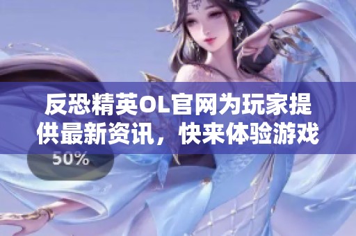 反恐精英OL官网为玩家提供最新资讯，快来体验游戏中的精彩内容吧