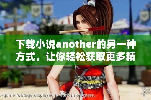 下载小说another的另一种方式，让你轻松获取更多精彩内容
