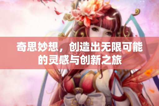 奇思妙想，创造出无限可能的灵感与创新之旅