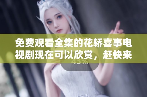 免费观看全集的花轿喜事电视剧现在可以欣赏，赶快来看吧！